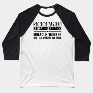 Sonographer because badass Miracle worker is not an official job title Baseball T-Shirt